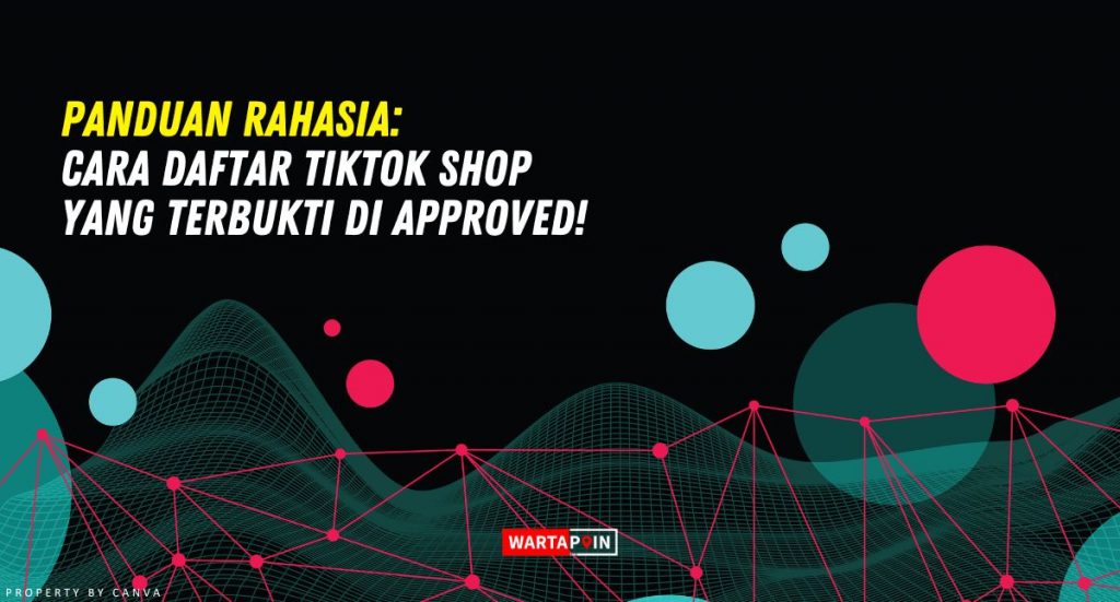 Panduan Rahasia Cara Daftar TikTok Shop Yang Terbukti Di Approved