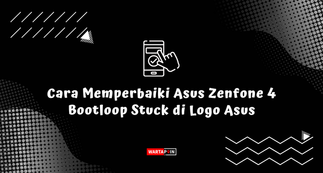 Cara Memperbaiki Asus Zenfone 4 Bootloop Stuck di Logo Asus