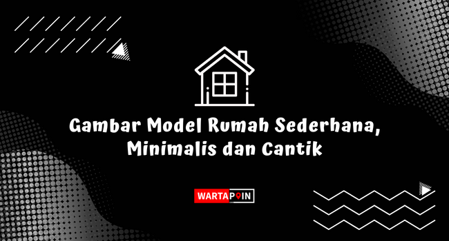 Gambar Model Rumah Sederhana, Minimalis dan Cantik