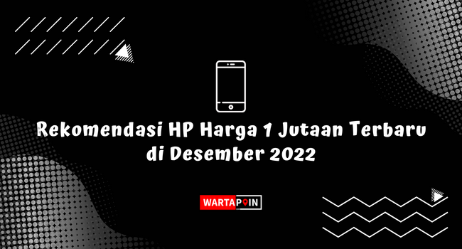 Rekomendasi HP Harga 1 Jutaan Terbaru di Desember 2022
