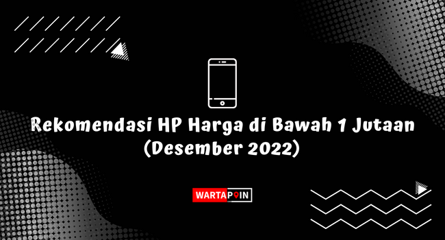 Rekomendasi HP Harga di Bawah 1 Jutaan (Desember 2022)