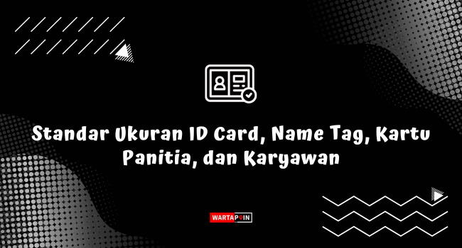 Standar Ukuran ID card, Name Tag, Kartu Panitia & Karyawan
