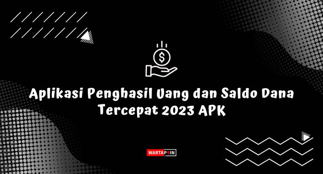 Rekomendasi Aplikasi Penghasil Uang dan Saldo Dana Tercepat 2023 APK
