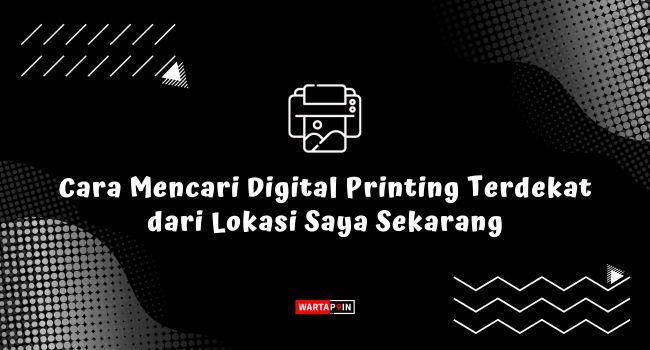 Cara Mencari Digital Printing Terdekat dari Lokasi Saya Sekarang
