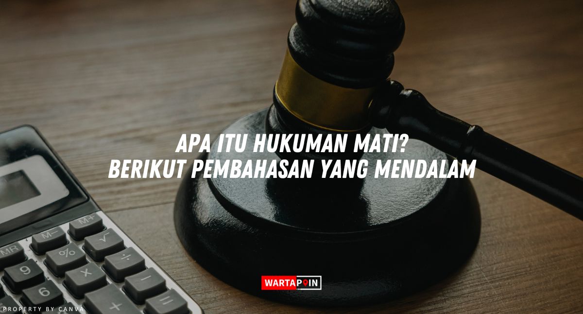 Apa itu Hukuman Mati? Berikut Pembahasan yang Mendalam