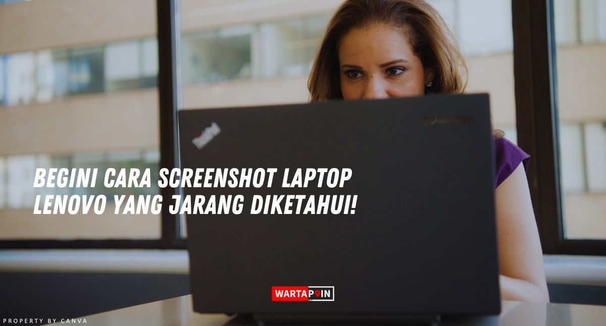 Cara Screenshot Laptop Lenovo yang Jarang Diketahui!