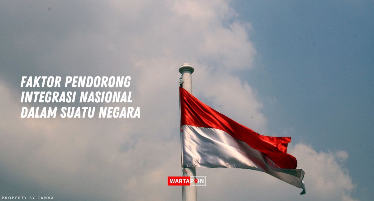 Faktor Pendorong Integrasi Nasional Dalam Suatu Negara