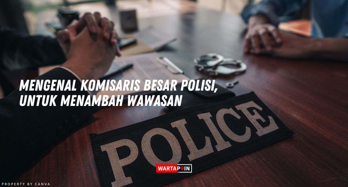 Mengenal Komisaris Besar Polisi, Untuk Menambah Wawasan