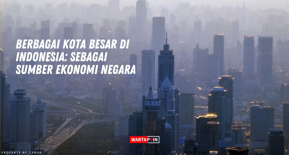 Berbagai Kota Besar di Indonesia: Sumber Ekonomi Negara