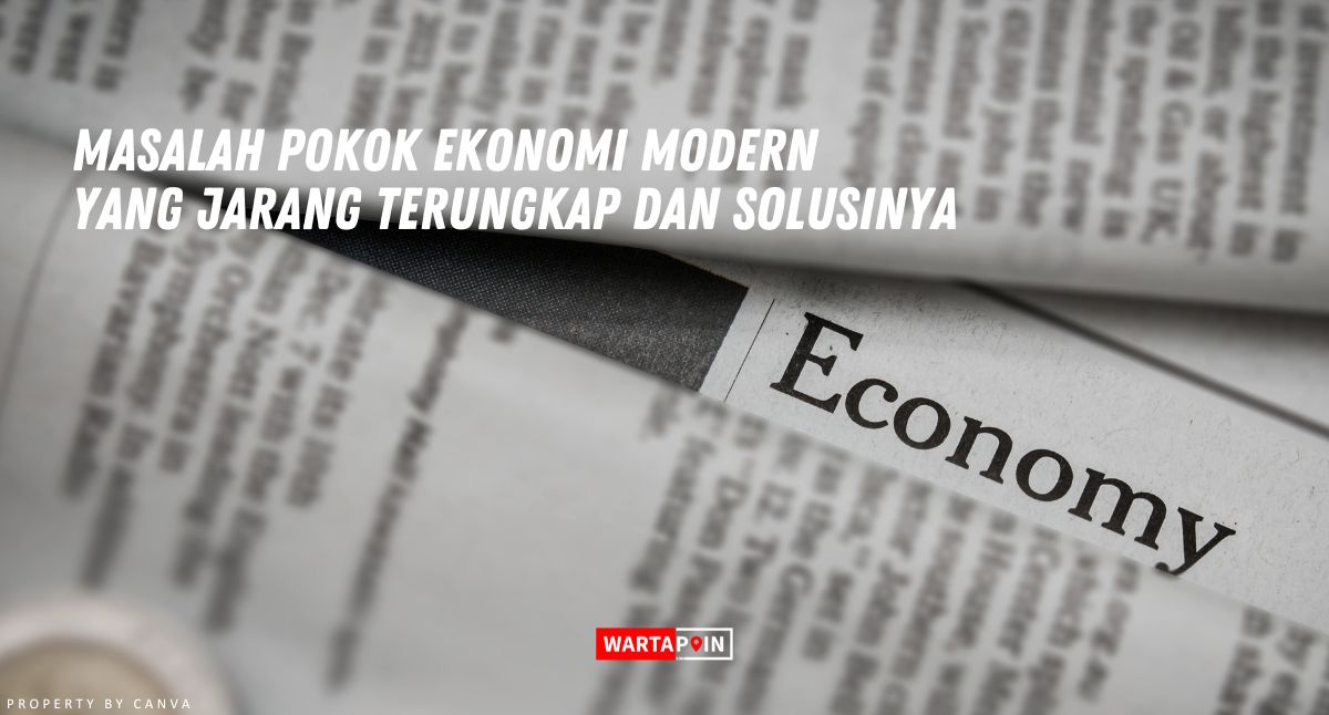 Masalah Pokok Ekonomi Modern yang Jarang Terungkap dan Solusinya