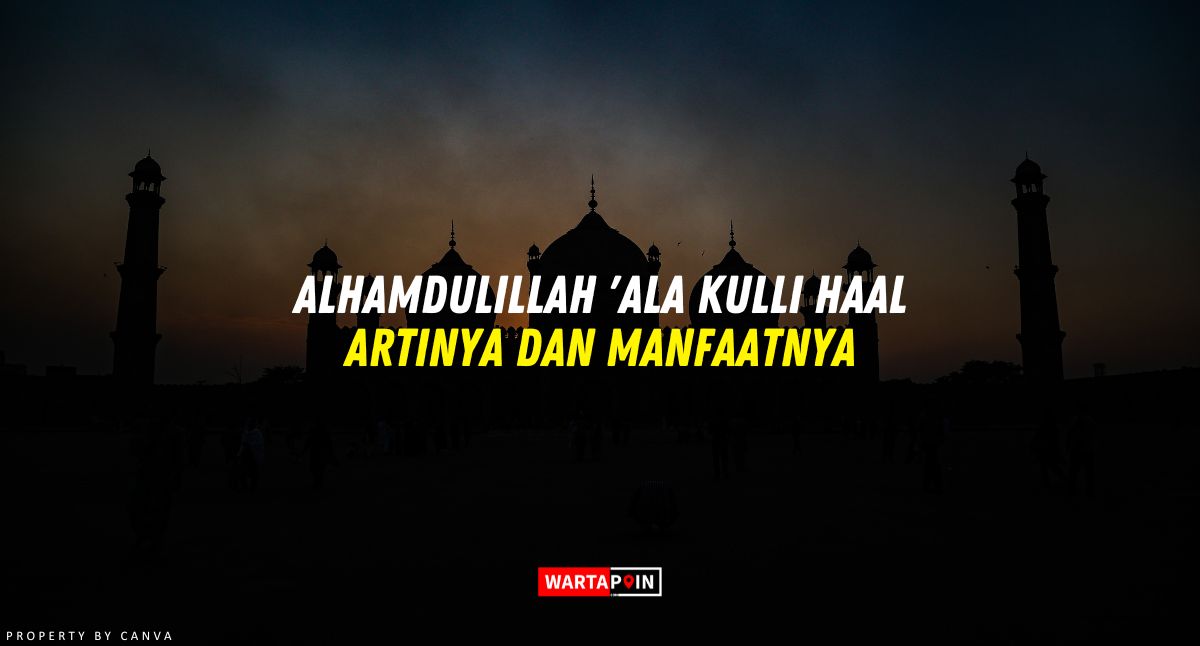 Alhamdulillah 'Ala Kulli Haal Artinya dan Manfaatnya