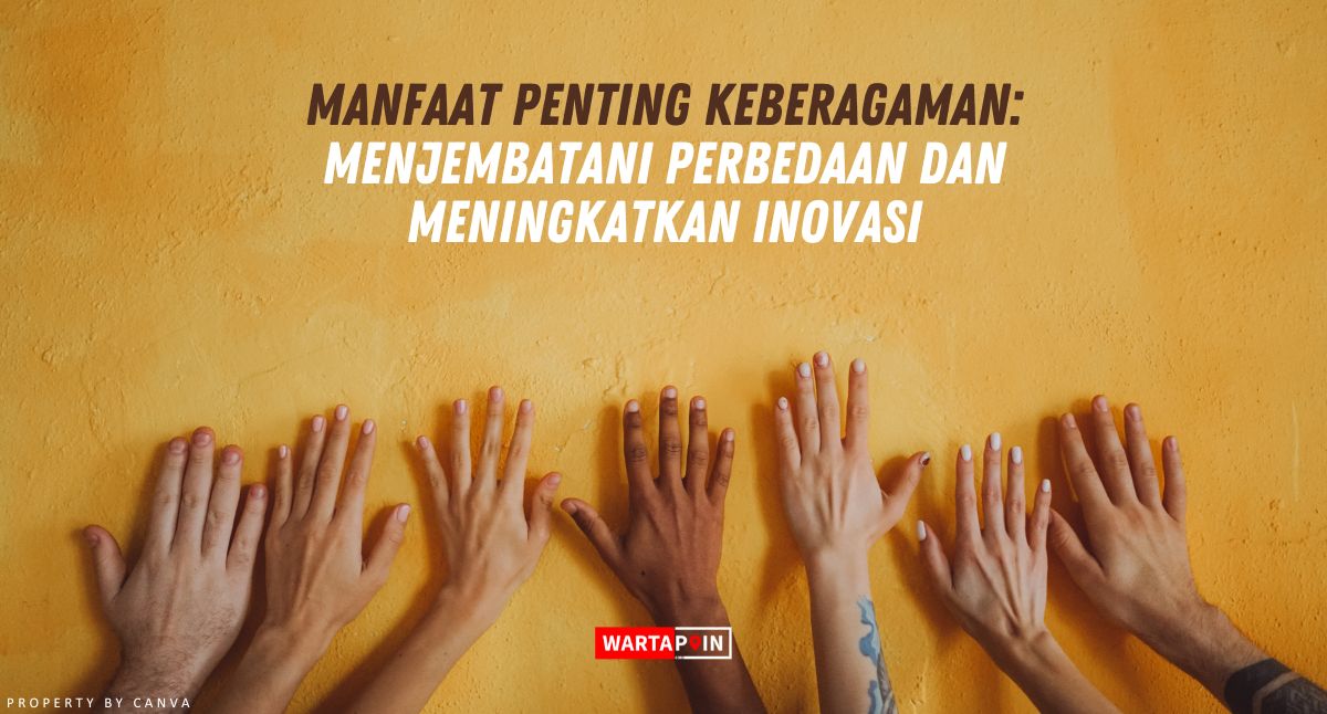 Manfaat Penting Keberagaman: Menjembatani Perbedaan dan Meningkatkan Inovasi