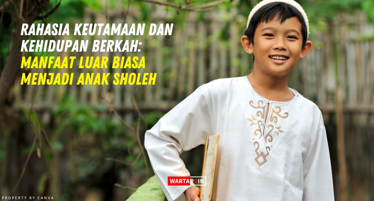 Apa Manfaat Menjadi Anak Sholeh? Berikut Penjelasannya