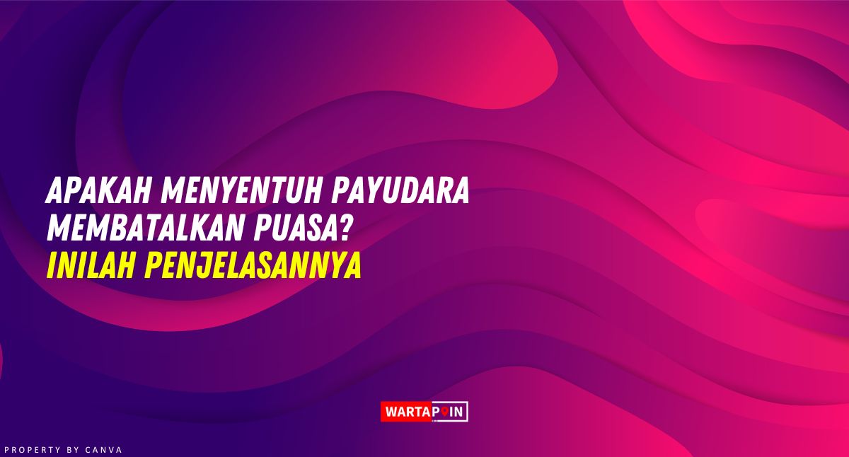 Apakah Menyentuh Payudara Membatalkan Puasa? Inilah Penjelasannya