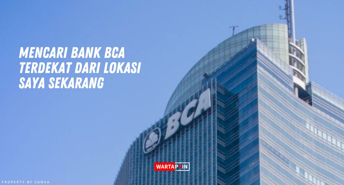 Mencari Bank BCA Terdekat dari Lokasi Saya Sekarang