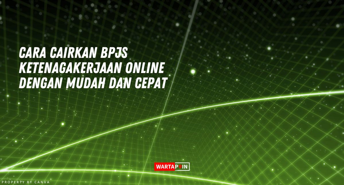 Cara Cairkan BPJS Ketenagakerjaan Online dengan Mudah dan Cepat