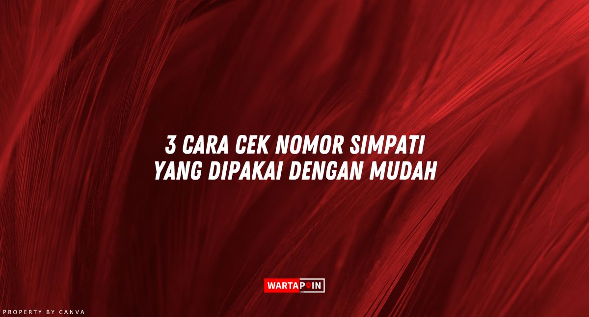 3 Cara Cek Nomor Simpati yang Dipakai dengan Mudah