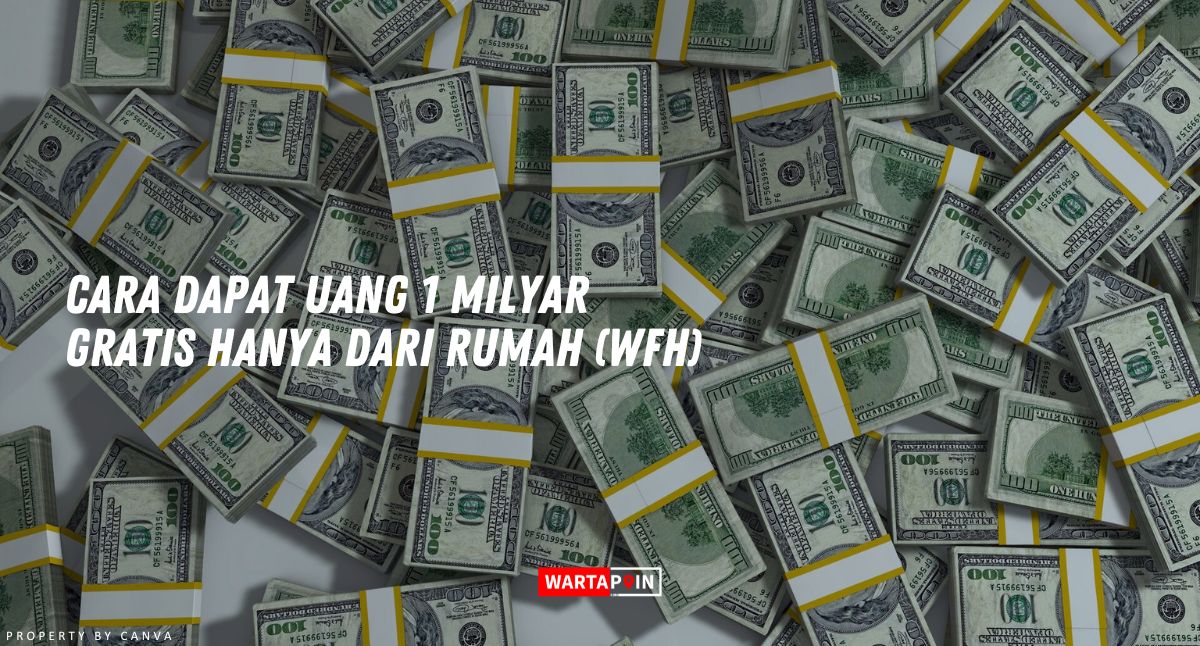 Cara Dapat Uang 1 Milyar Gratis Hanya dari Rumah (WFH)