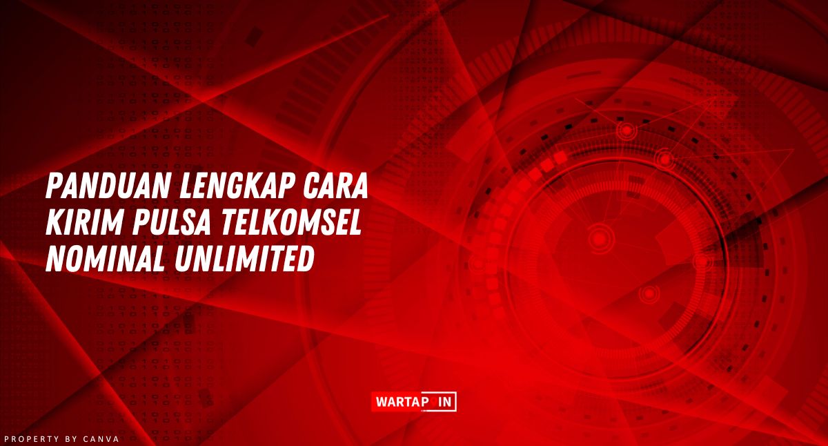 Panduan Lengkap Cara Kirim Pulsa Telkomsel Nominal Unlimited