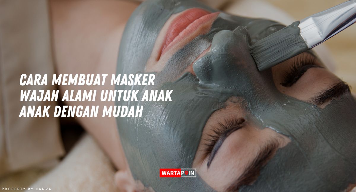 Rahasia Cara Membuat Masker Wajah Alami Untuk Anak Anak