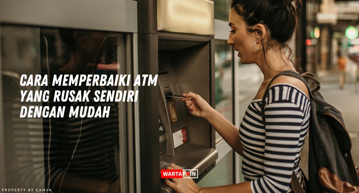 Cara Memperbaiki ATM yang Rusak Sendiri dengan Mudah