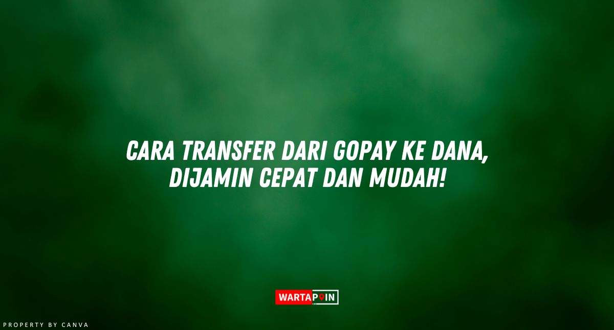 Cara Transfer dari GoPay ke DANA, Dijamin Cepat dan Mudah!