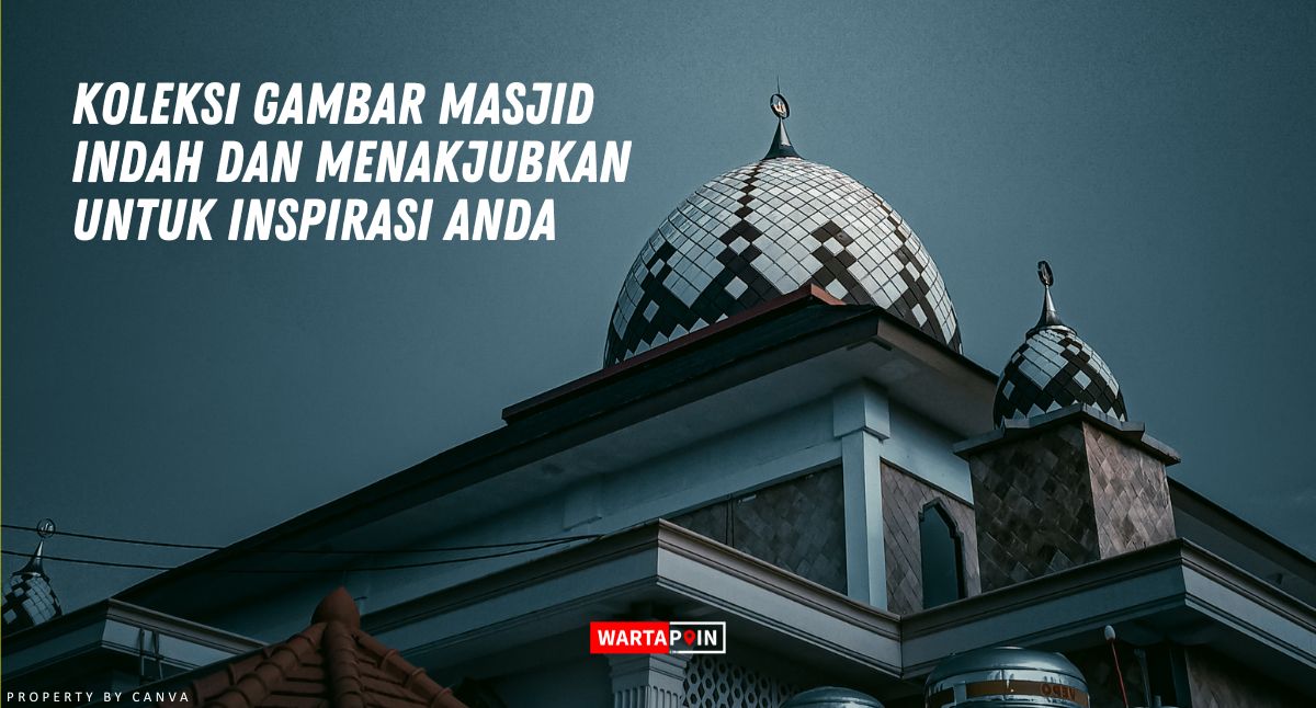 Koleksi Gambar Masjid Indah dan Menakjubkan Untuk Inspirasi Anda