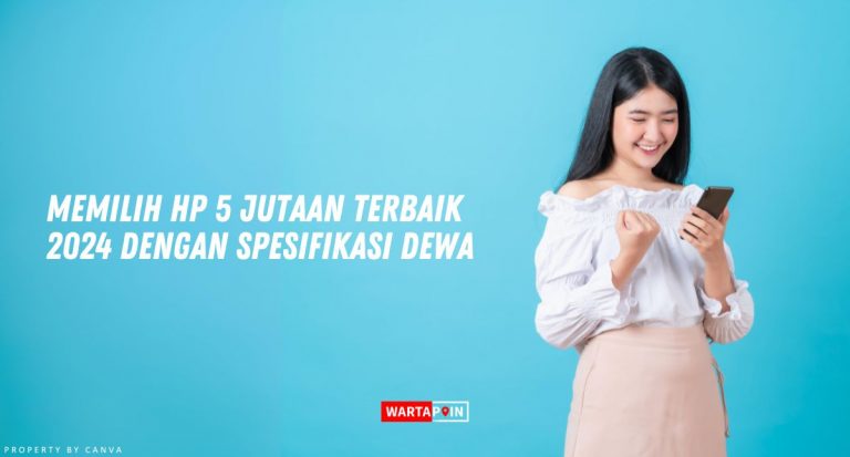 Memilih Hp 5 Jutaan Terbaik 2024 Dengan Spesifikasi Dewa