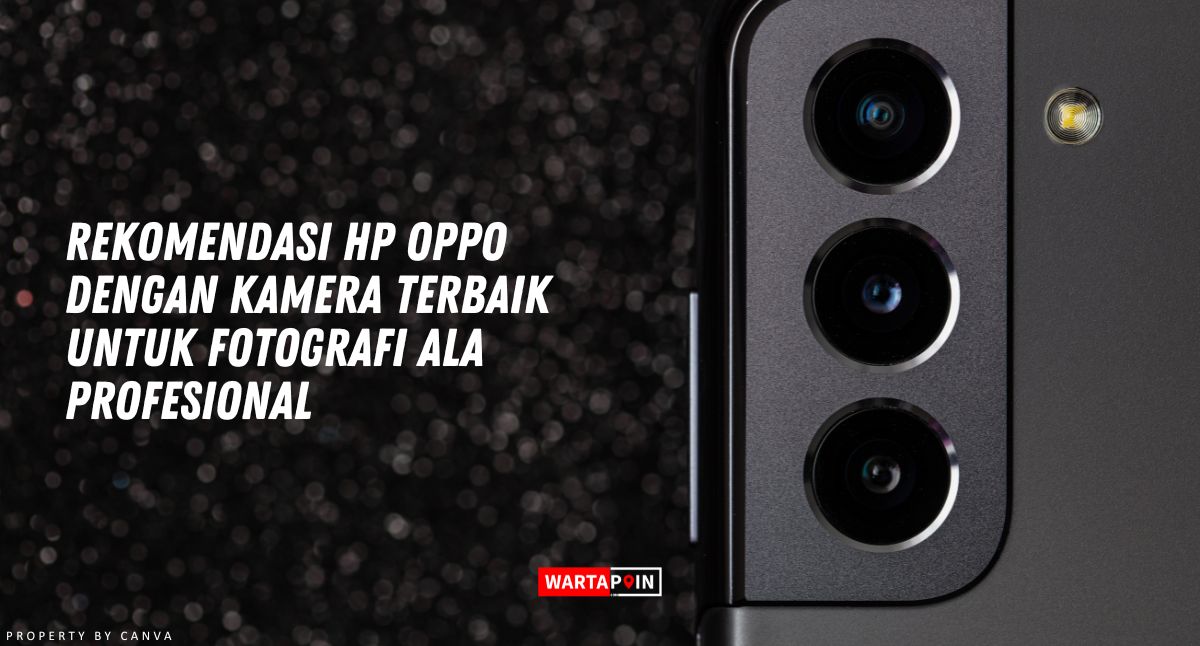 Rekomendasi HP Oppo Kamera Terbaik Untuk Fotografi ala Profesional