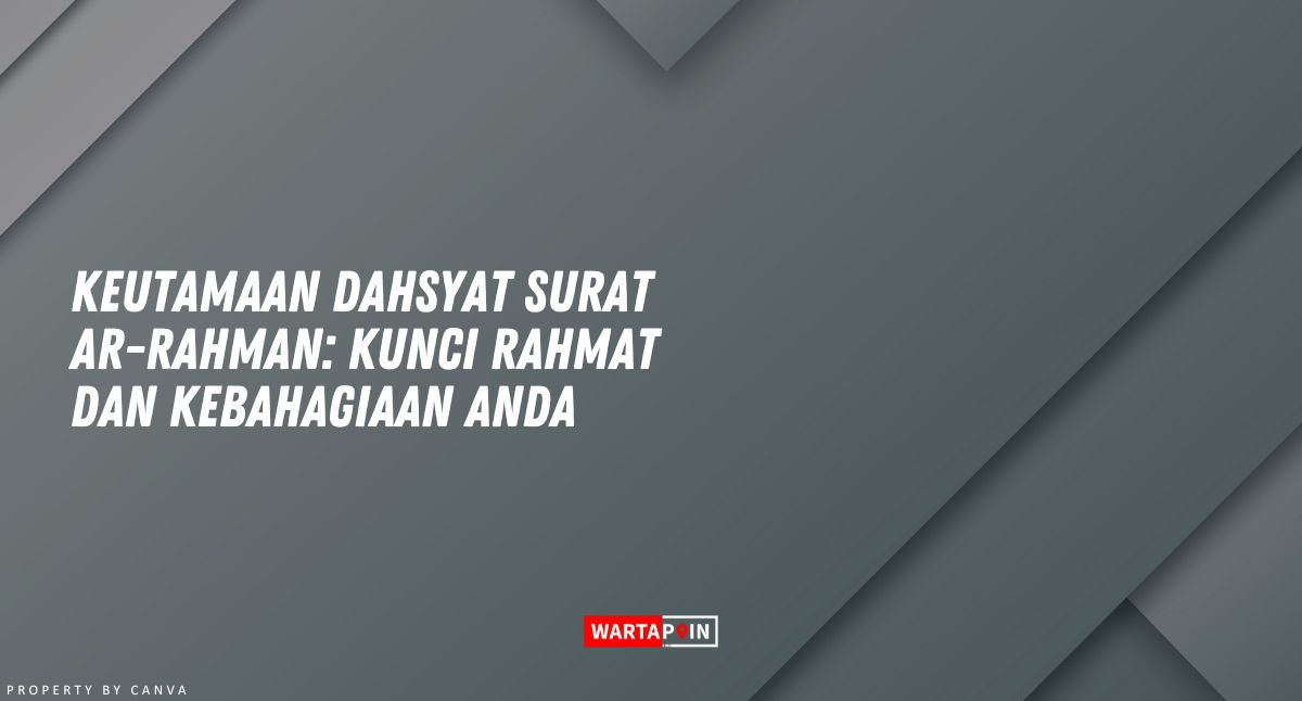 Keutamaan Dahsyat Surat Ar-Rahman: Kunci Rahmat dan Kebahagiaan