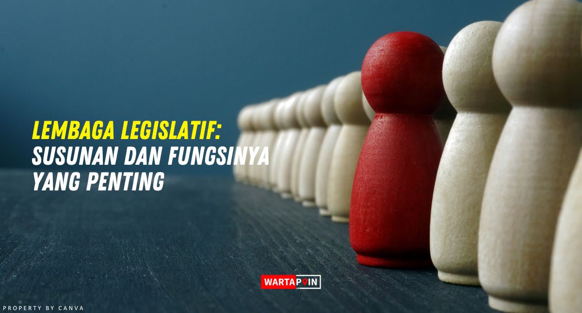 Lembaga Legislatif: Susunan dan Fungsinya yang Penting