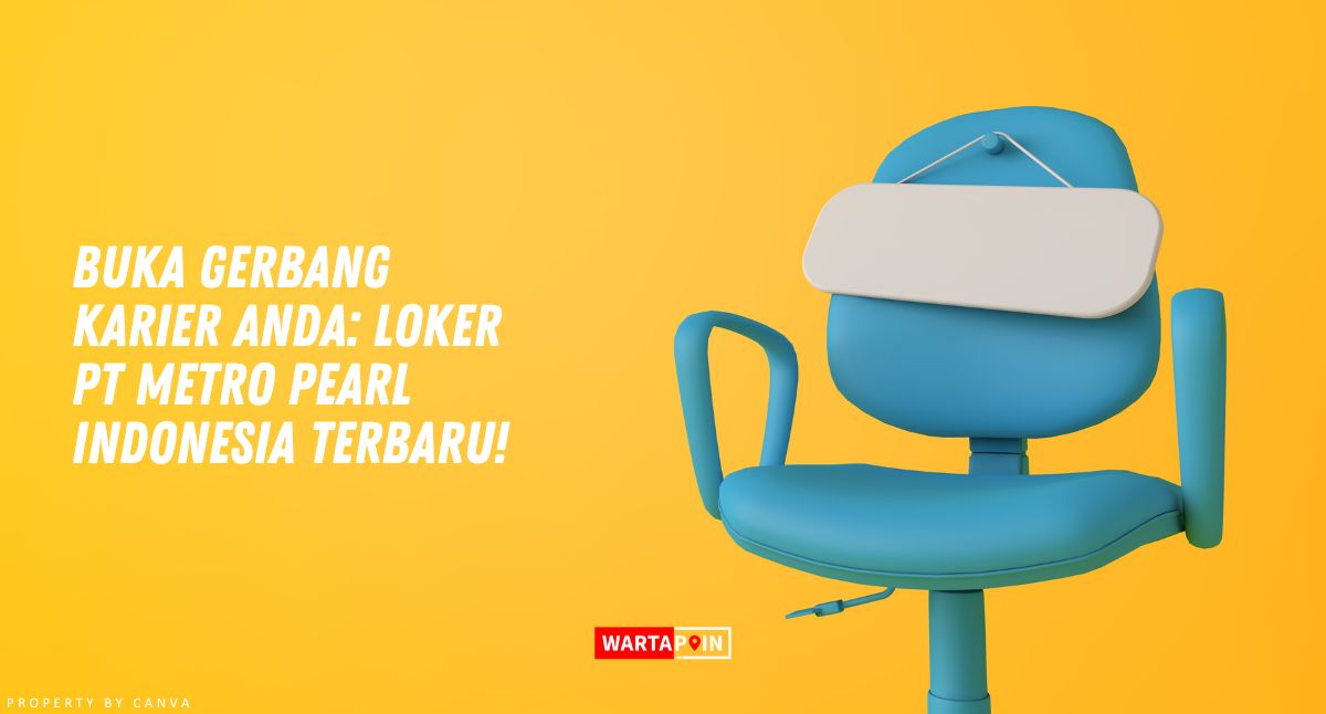 Buka Gerbang Karier Anda: Loker PT Metro Pearl Indonesia Terbaru!