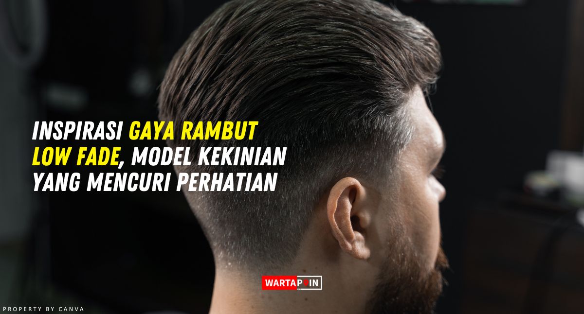 Inspirasi Gaya Rambut Low Fade, Model Kekinian yang Mencuri Perhatian