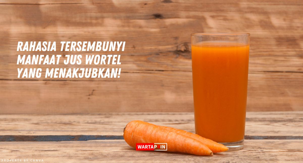 Rahasia Tersembunyi Manfaat Jus Wortel yang Menakjubkan!