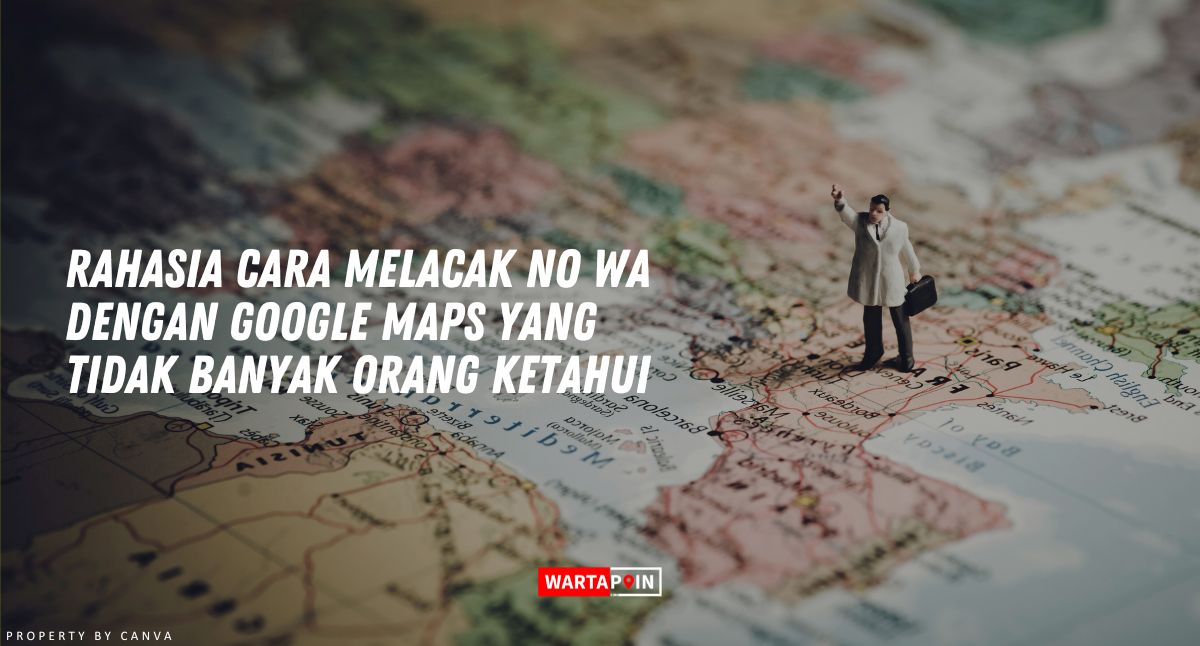 Rahasia Cara Melacak No WA Dengan Google Maps Ponsel
