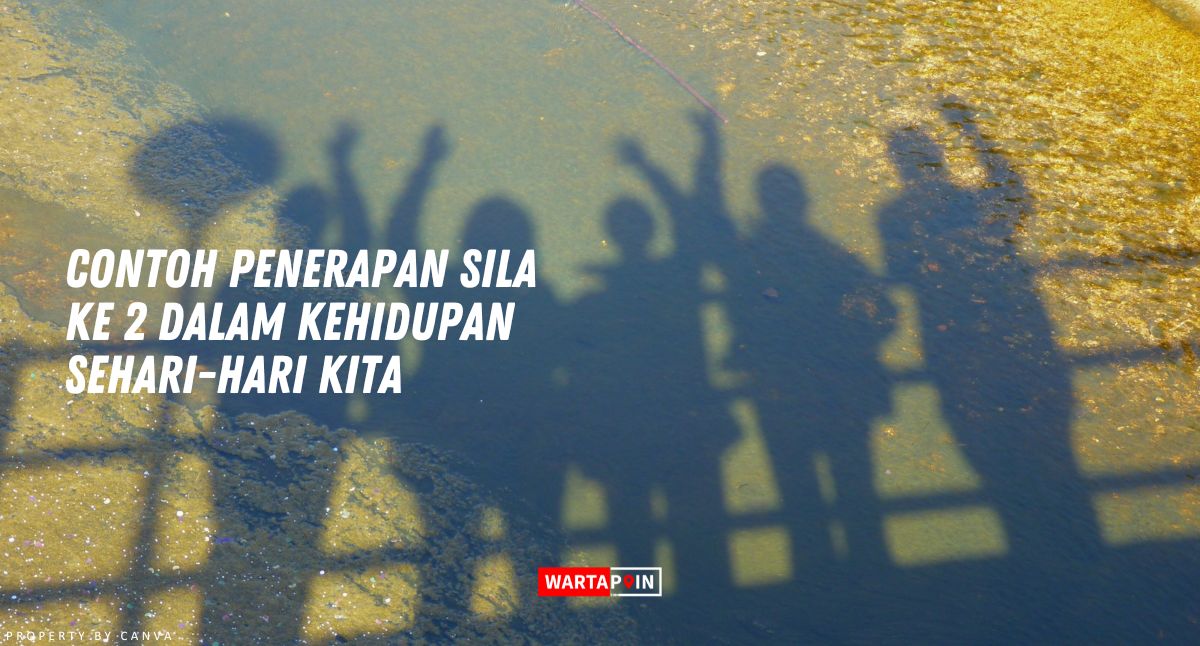 Contoh Penerapan Sila ke 2 dalam Kehidupan Sehari-hari