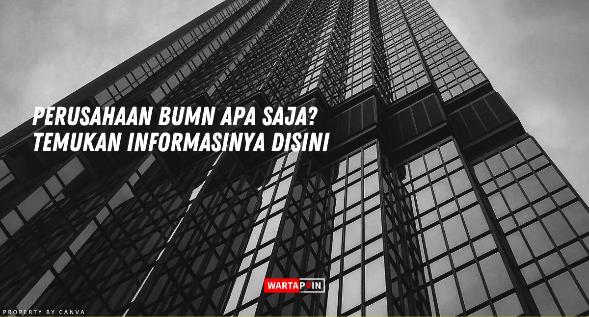 Perusahaan BUMN Apa Saja? Temukan Informasinya Disini