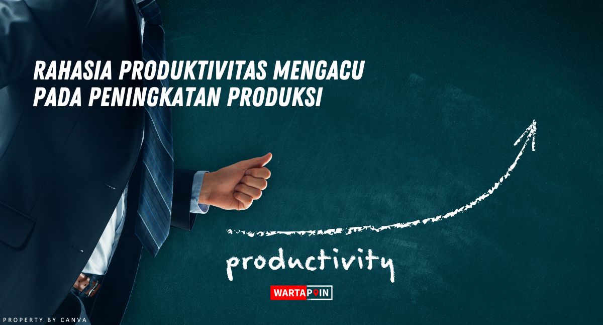 Rahasia Produktivitas Mengacu Pada Peningkatan Produksi