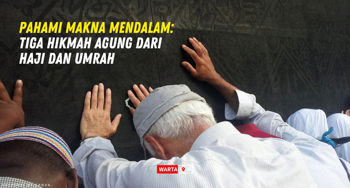 Pahami Makna Mendalam: Tiga Hikmah Agung Haji dan Umrah