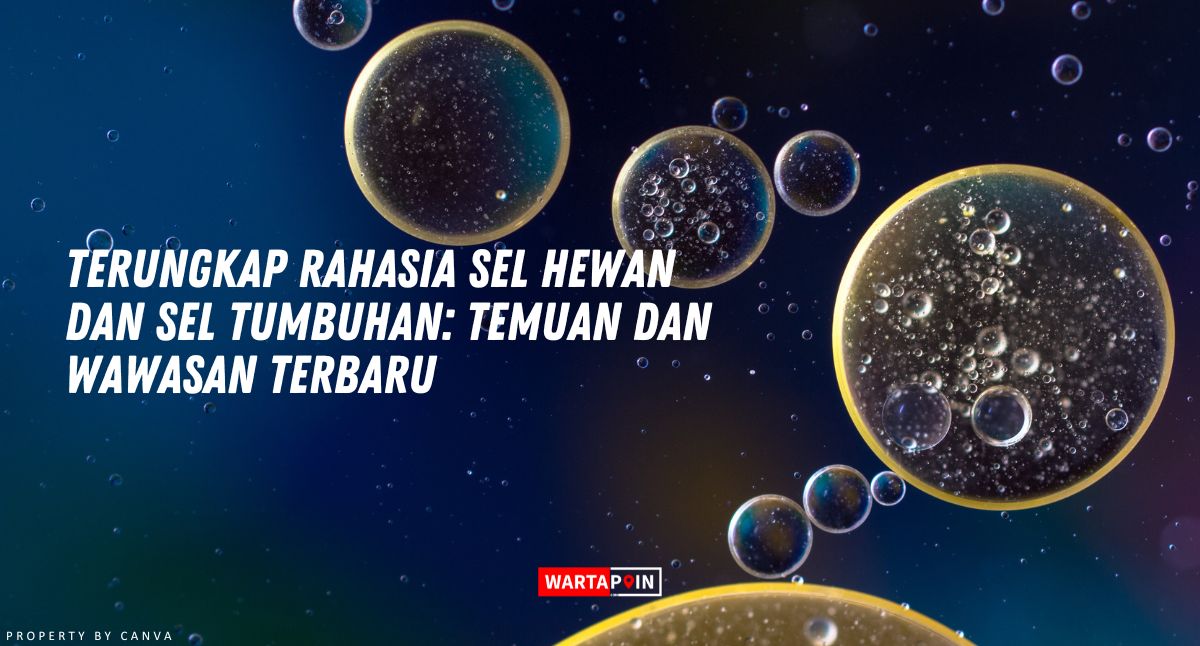 Terungkap Rahasia Sel Hewan dan Sel Tumbuhan: Temuan dan Wawasan Terbaru