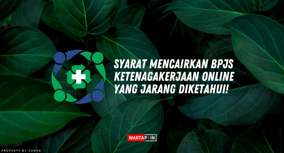 Syarat Mencairkan BPJS Ketenagakerjaan Online yang Jarang Diketahui!