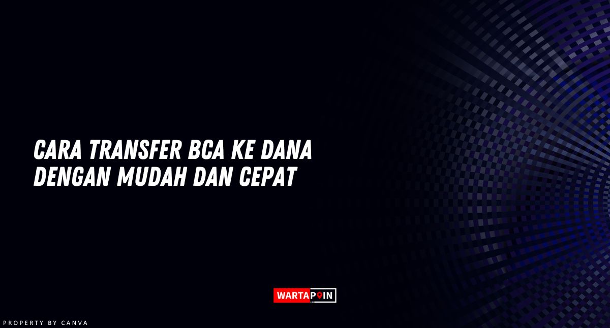 Cara Transfer BCA ke DANA dengan Mudah dan Cepat