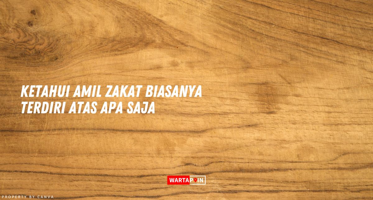 Ketahui Amil Zakat Biasanya Terdiri Atas Apa Saja