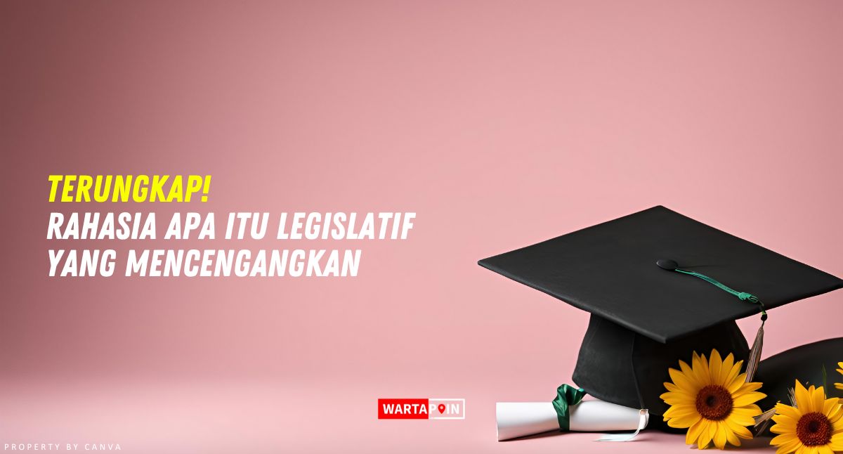 Terungkap! Rahasia Apa Itu Legislatif yang Mencengangkan