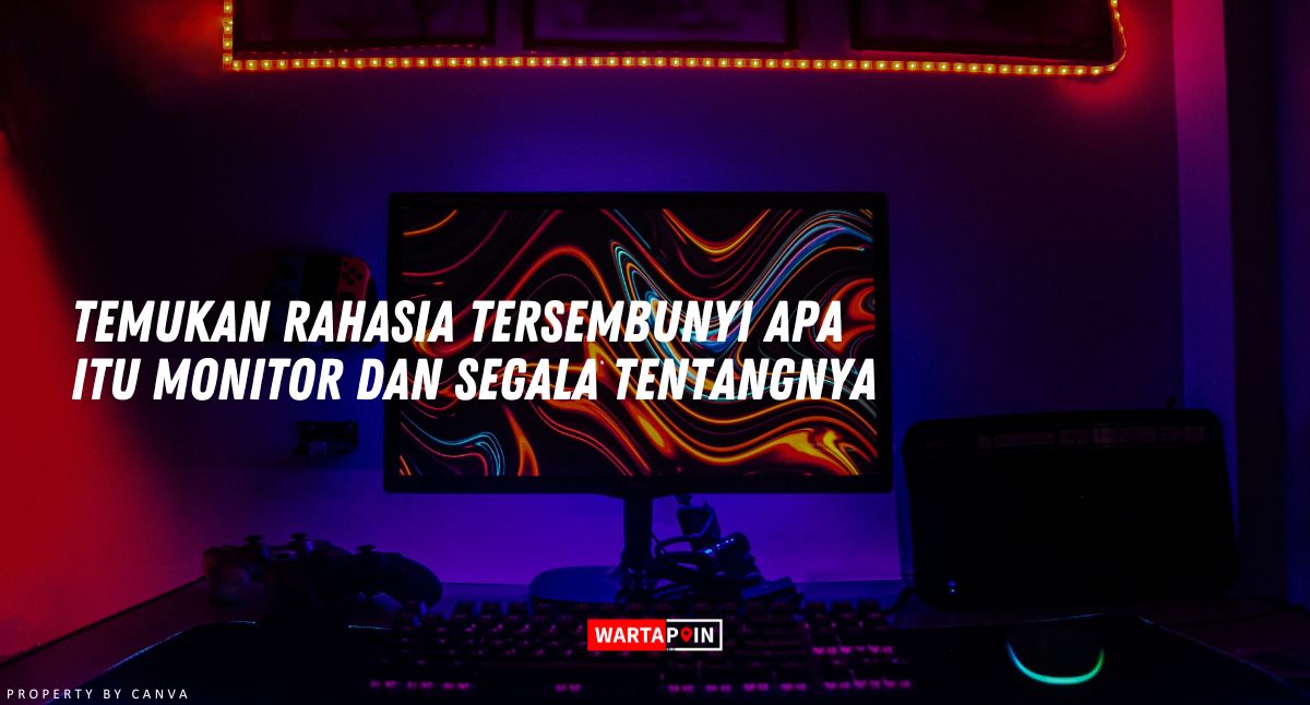 Temukan Rahasia Tersembunyi Apa Itu Monitor dan Segala Tentangnya