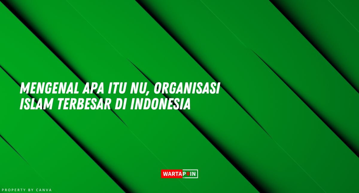 Mengenal Apa itu NU, Organisasi Islam Terbesar di Indonesia