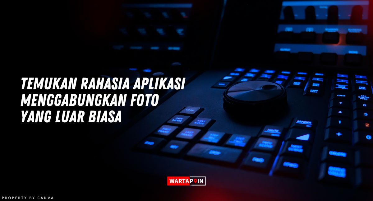 Temukan Rahasia Aplikasi Menggabungkan Foto yang Luar Biasa