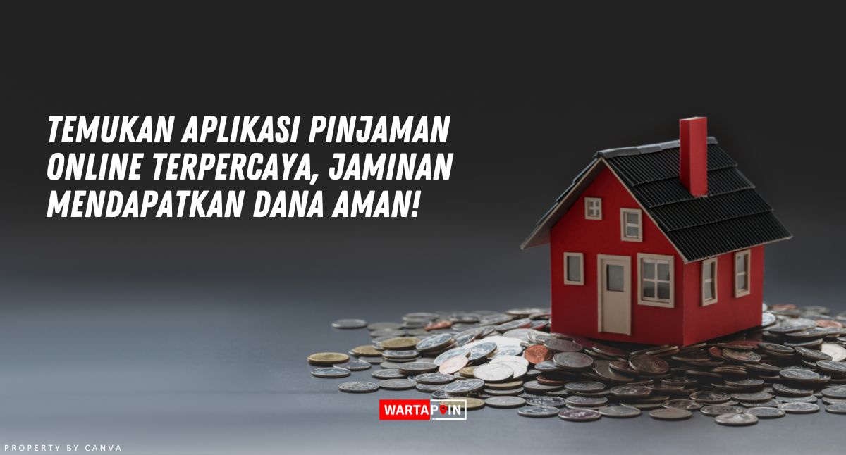 Temukan Aplikasi Pinjaman Online Terpercaya, Jaminan Mendapatkan Dana Aman!