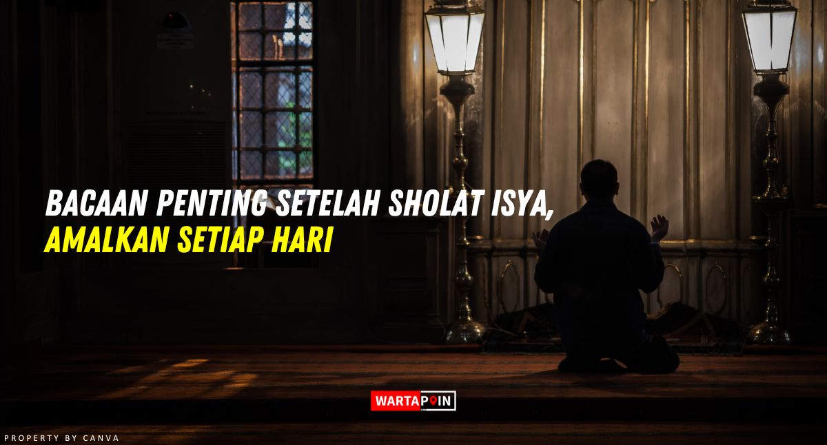 Bacaan Penting Setelah Sholat Isya, Amalkan Setiap Hari