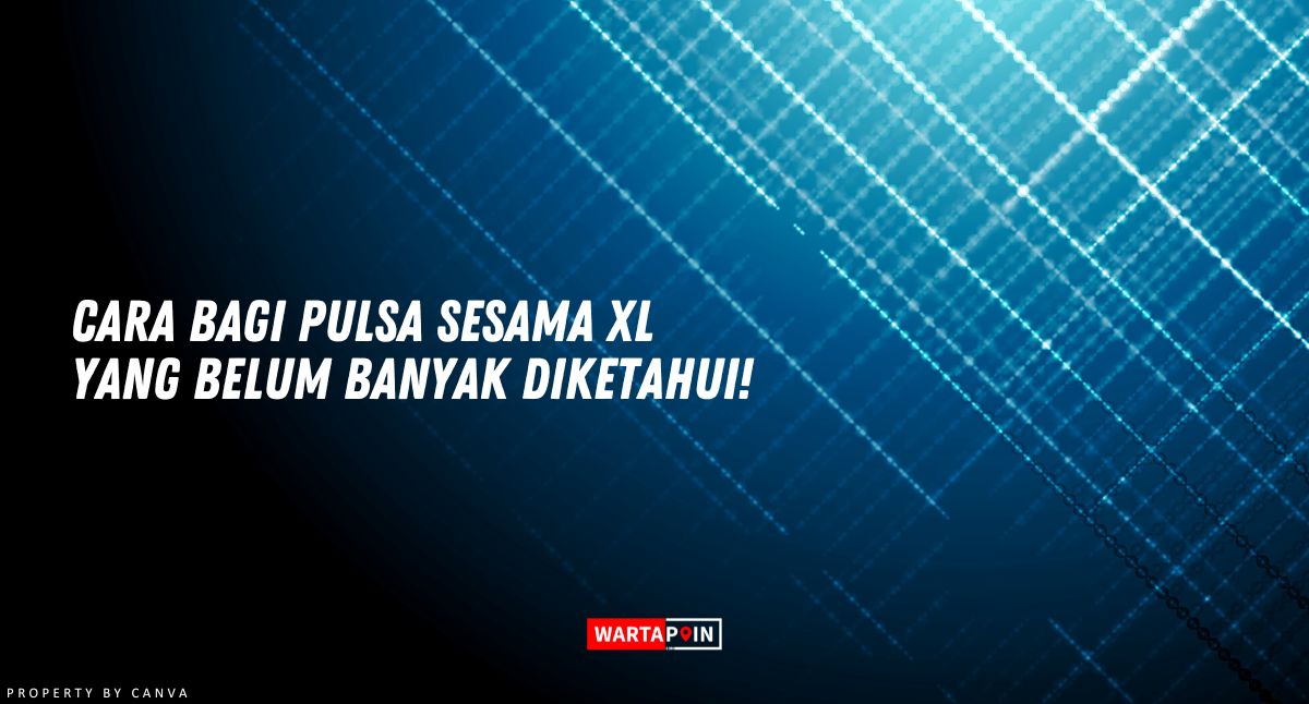 Cara Bagi Pulsa Sesama XL yang Belum Banyak Diketahui!